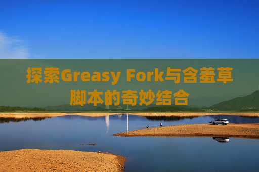 探索Greasy Fork与含羞草脚本的奇妙结合